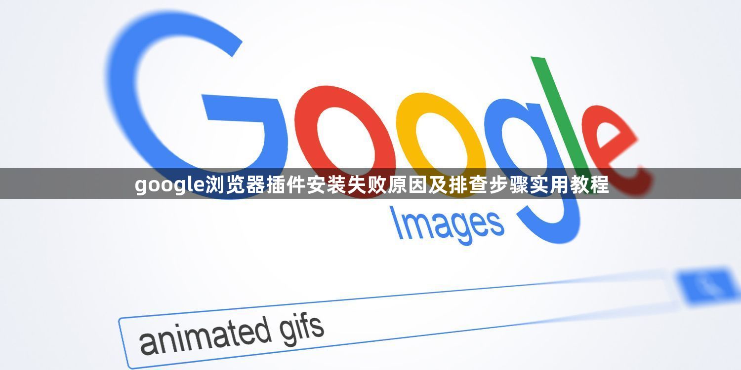 google浏览器插件安装失败原因及排查步骤实用教程1