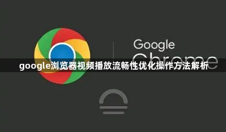 google浏览器视频播放流畅性优化操作方法解析1