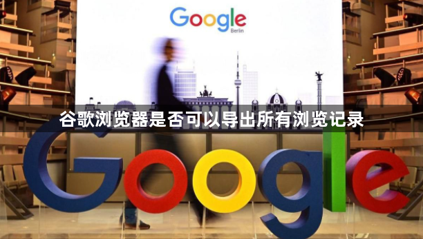 谷歌浏览器是否可以导出所有浏览记录1
