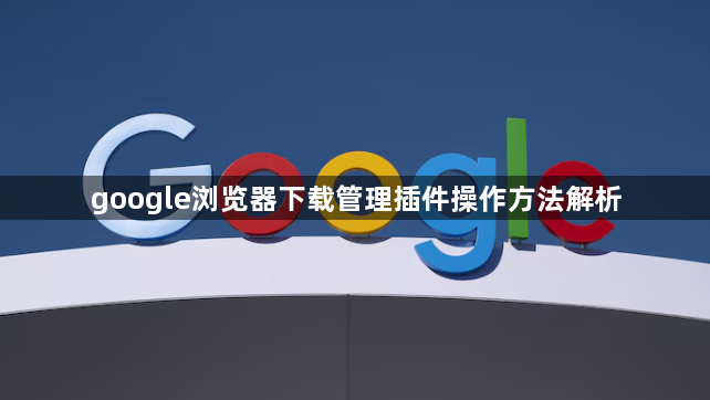 google浏览器下载管理插件操作方法解析1