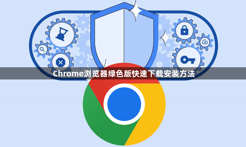 Chrome浏览器绿色版快速下载安装方法1