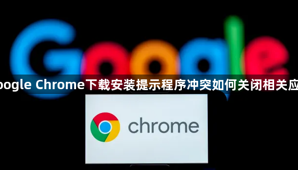 google Chrome下载安装提示程序冲突如何关闭相关应用1