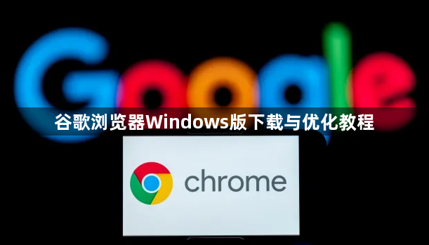 谷歌浏览器Windows版下载与优化教程1