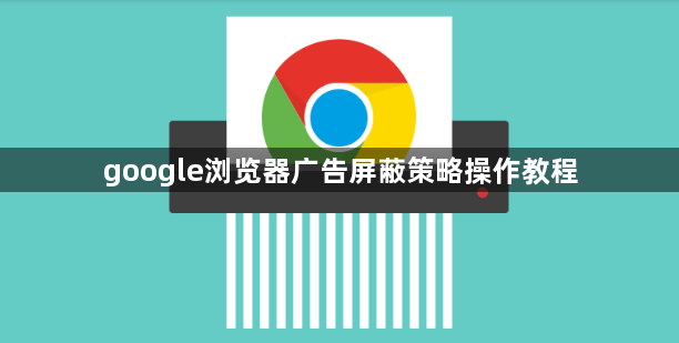 google浏览器广告屏蔽策略操作教程1