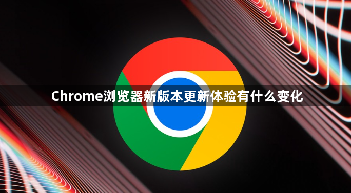 Chrome浏览器新版本更新体验有什么变化1