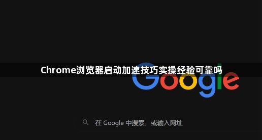 Chrome浏览器启动加速技巧实操经验可靠吗1