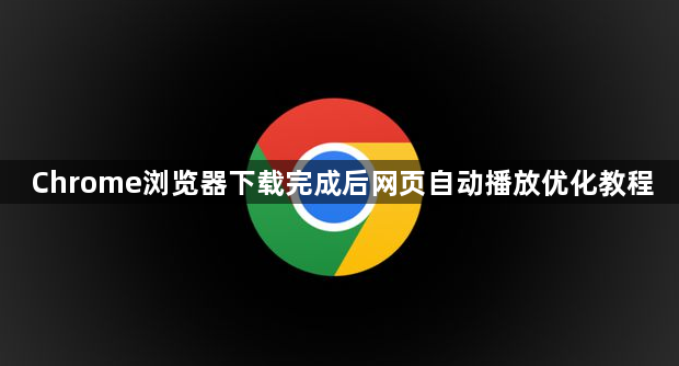 Chrome浏览器下载完成后网页自动播放优化教程1