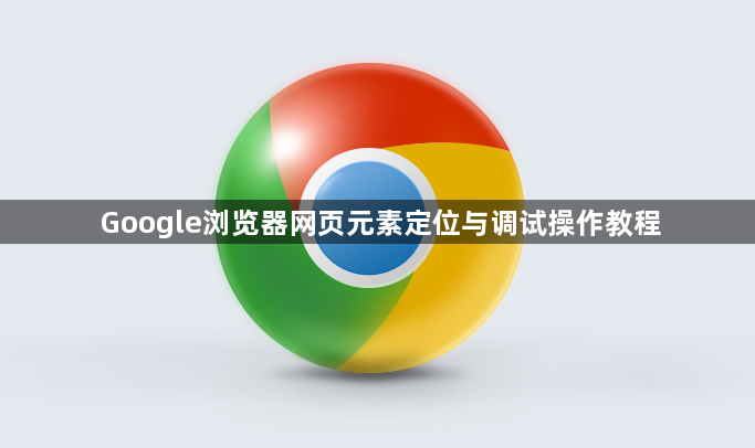Google浏览器网页元素定位与调试操作教程1