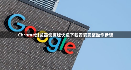 Chrome浏览器便携版快速下载安装完整操作步骤1