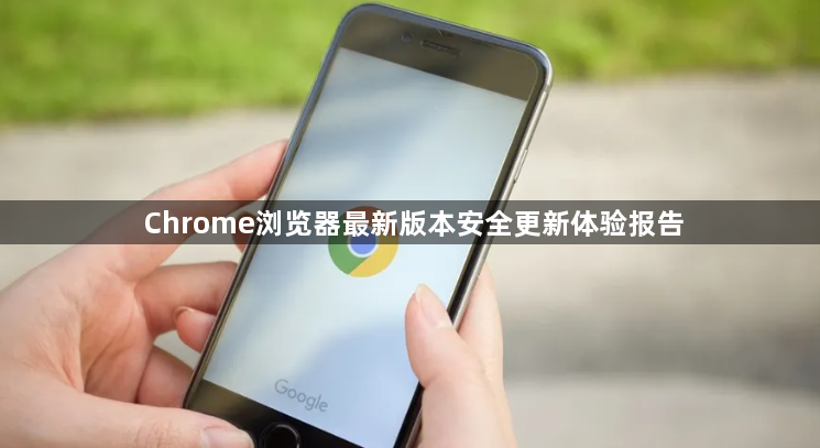 Chrome浏览器最新版本安全更新体验报告1