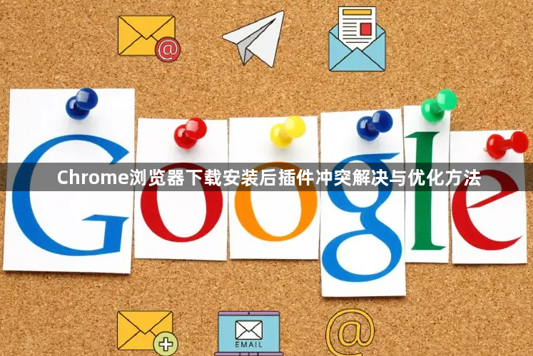 Chrome浏览器下载安装后插件冲突解决与优化方法1