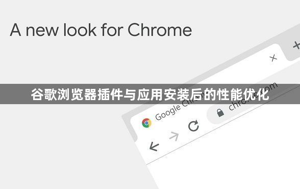 谷歌浏览器插件与应用安装后的性能优化1
