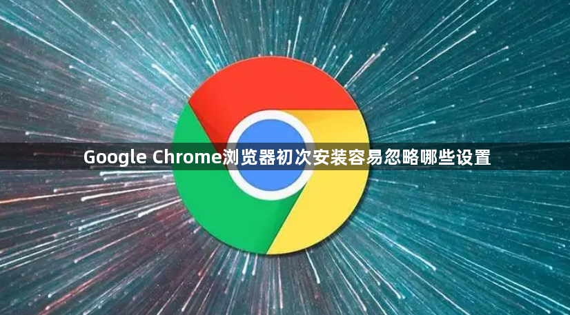 Google Chrome浏览器初次安装容易忽略哪些设置1