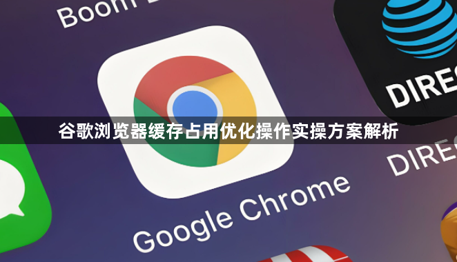 谷歌浏览器缓存占用优化操作实操方案解析1