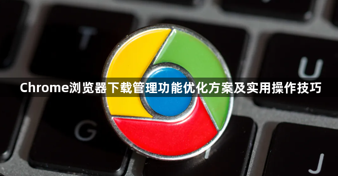 Chrome浏览器下载管理功能优化方案及实用操作技巧1