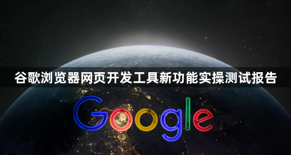 谷歌浏览器网页开发工具新功能实操测试报告1