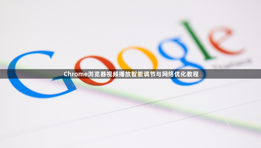 Chrome浏览器视频播放智能调节与网络优化教程1