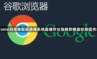 Chrome浏览器彻底清理系统盘缓存垃圾释放硬盘空间操作步骤1