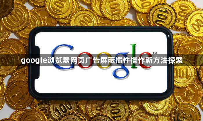 google浏览器网页广告屏蔽插件操作新方法探索1