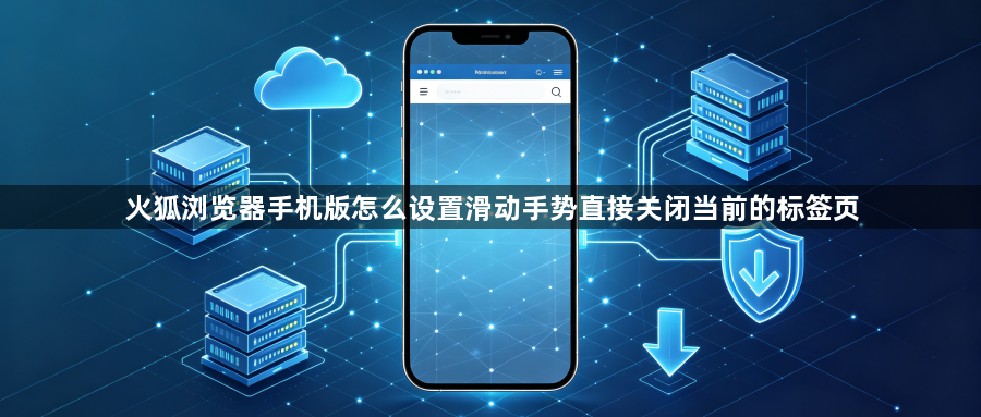 火狐浏览器手机版怎么设置滑动手势直接关闭当前的标签页1