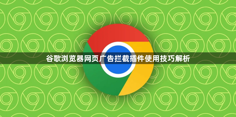 谷歌浏览器网页广告拦截插件使用技巧解析1