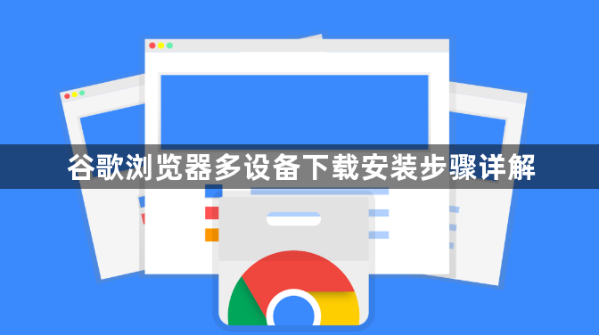 谷歌浏览器多设备下载安装步骤详解1