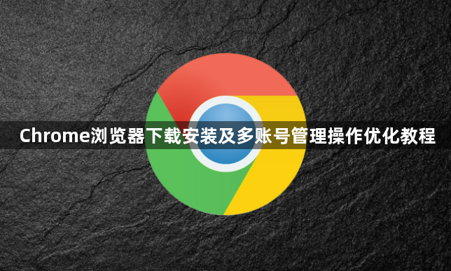Chrome浏览器下载安装及多账号管理操作优化教程1