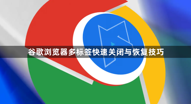 谷歌浏览器多标签快速关闭与恢复技巧1