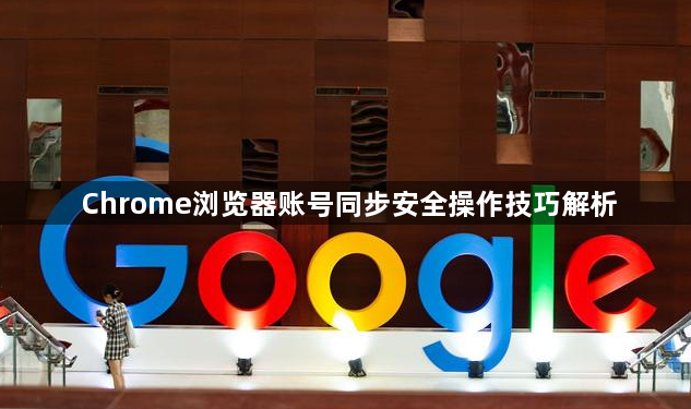 Chrome浏览器账号同步安全操作技巧解析1