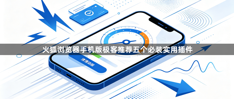 火狐浏览器手机版极客推荐五个必装实用插件1