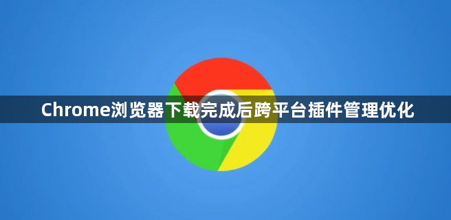 Chrome浏览器下载完成后跨平台插件管理优化1