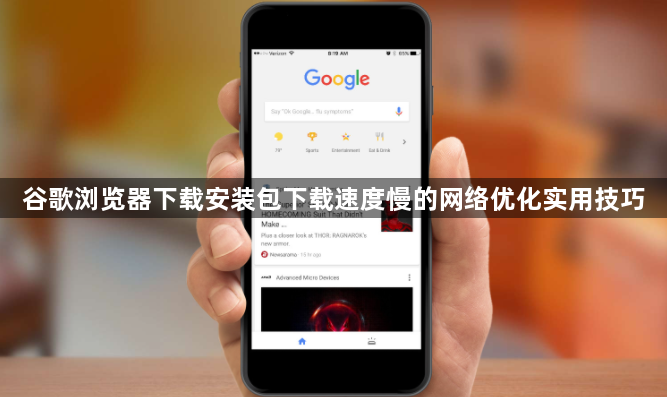 谷歌浏览器下载安装包下载速度慢的网络优化实用技巧1