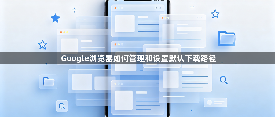 Google浏览器如何管理和设置默认下载路径1