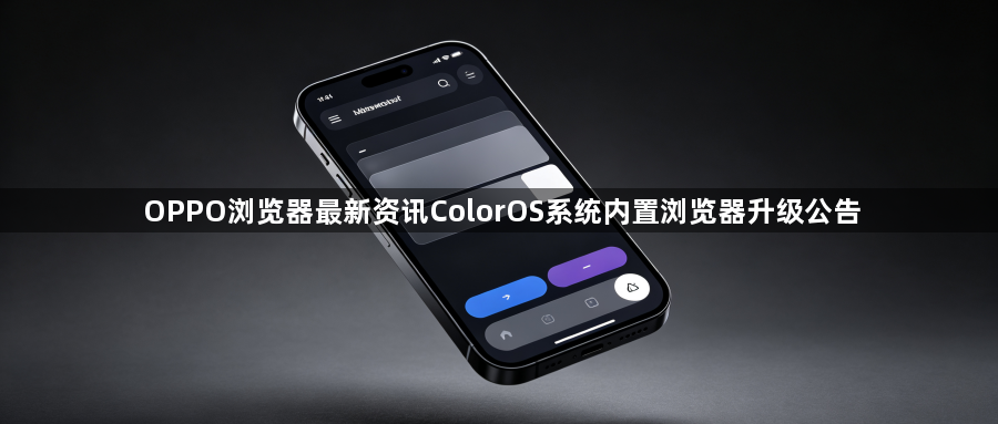 OPPO浏览器最新资讯ColorOS系统内置浏览器升级公告1