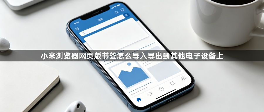 小米浏览器网页版书签怎么导入导出到其他电子设备上1