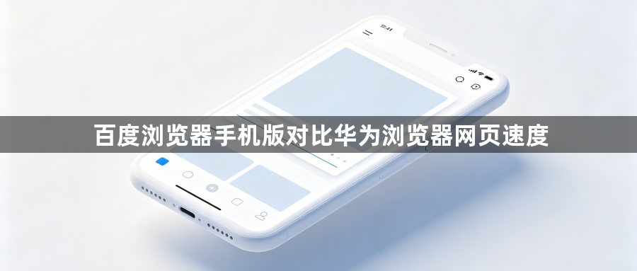 百度浏览器手机版对比华为浏览器网页速度1