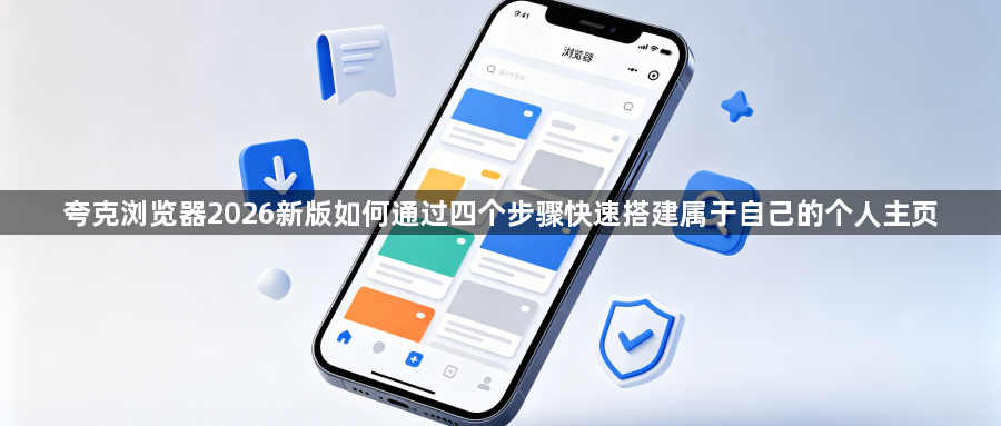 夸克浏览器2026新版如何通过四个步骤快速搭建属于自己的个人主页1