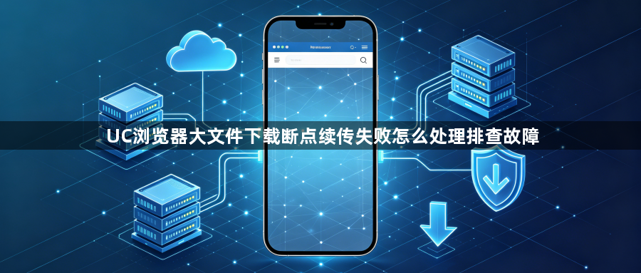 UC浏览器大文件下载断点续传失败怎么处理排查故障1