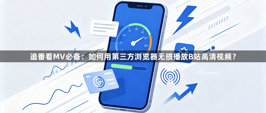 追番看MV必备：如何用第三方浏览器无损播放B站高清视频？1