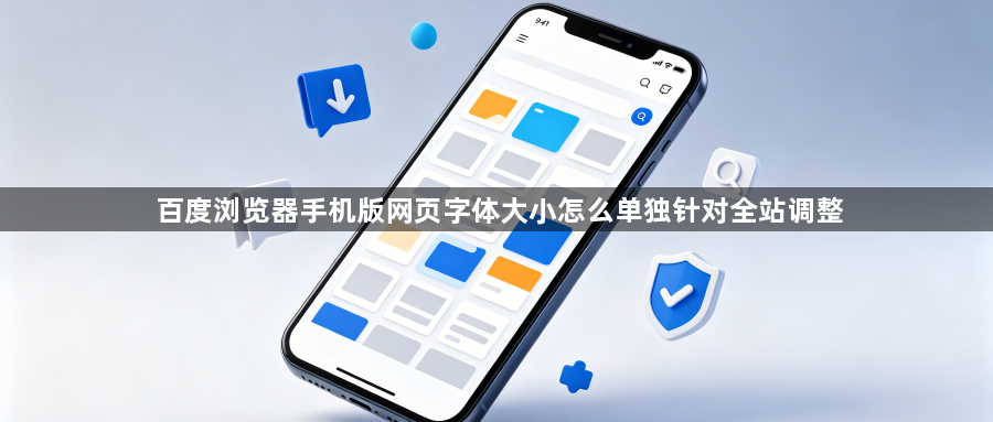 百度浏览器手机版网页字体大小怎么单独针对全站调整1