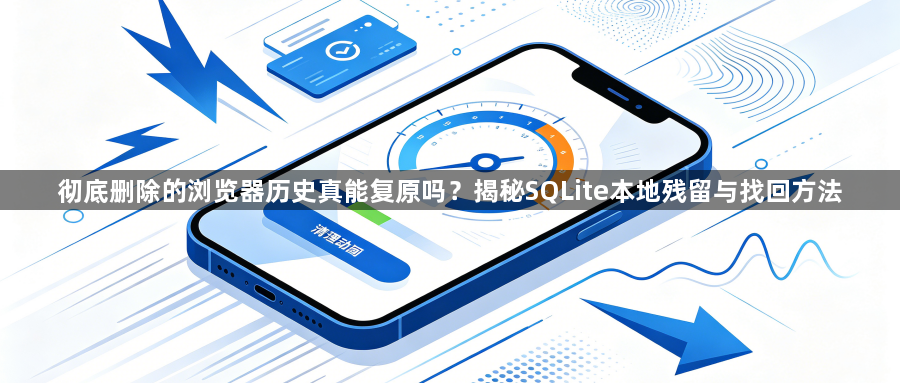 彻底删除的浏览器历史真能复原吗？揭秘SQLite本地残留与找回方法1