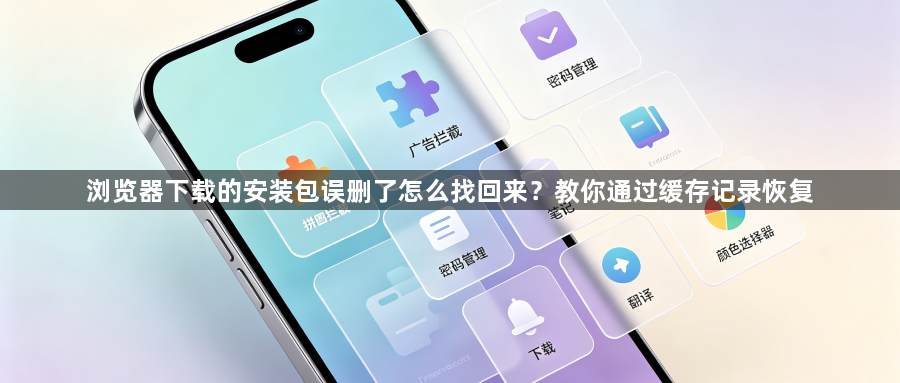 浏览器下载的安装包误删了怎么找回来？教你通过缓存记录恢复1