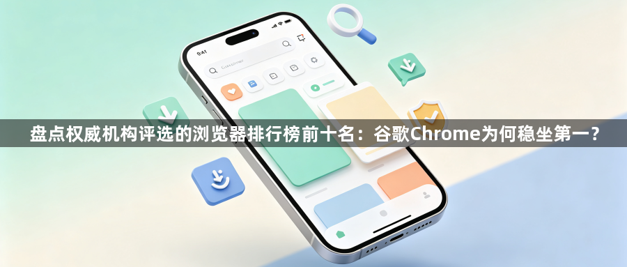 盘点权威机构评选的浏览器排行榜前十名：谷歌Chrome为何稳坐第一？1