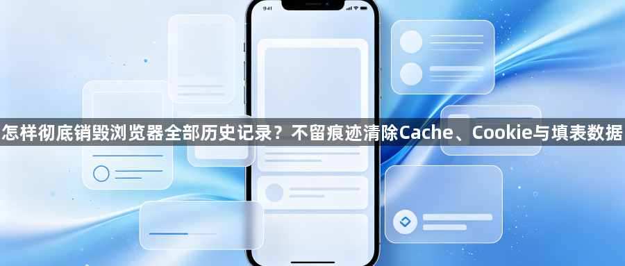 怎样彻底销毁浏览器全部历史记录？不留痕迹清除Cache、Cookie与填表数据1